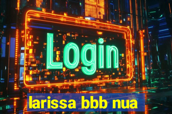 larissa bbb nua